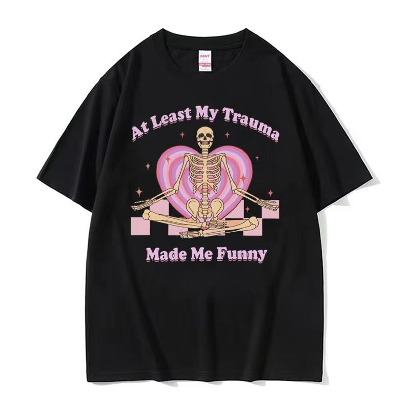 At Least My Trauma Made Me Funny T Shirts Harajuku Skeleton Clothing Meme Tshirt Unisex Women Short Sleeve Crew Neck Tee Unisex