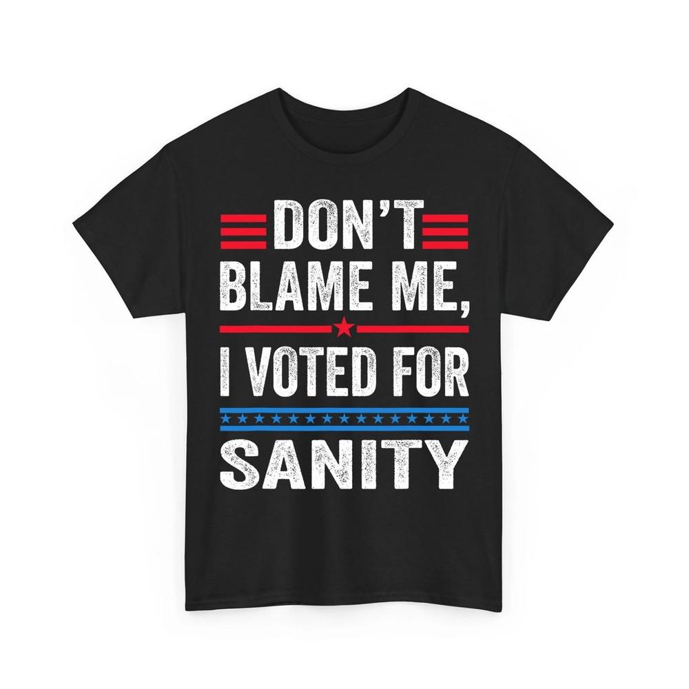 

Dont Blame Me I Voted For Sanity Anti Trump Quote Joke Unisex TShirt Unisex T-Shirt XXXXL