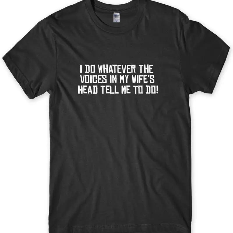 I Do Whatever The Voices In My Wifes Head Tell Me To Do Unisexs Funny Tshirt