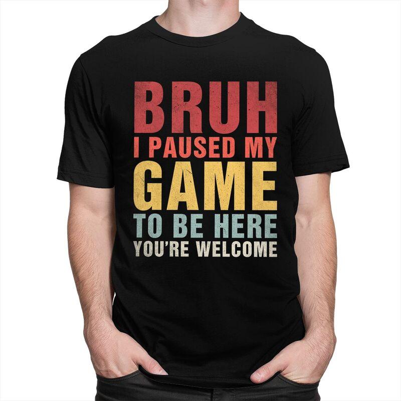 Custom Bruh I Paused My Game To Be Here T Shirts Men Pure Cotton Tee Tops Tshirt Short Sleeve Fashion Tshirt Clothing