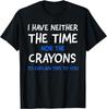 I Don_t Have The Time Or The Crayons Funny Sarcasm Quote Gift Unisex T-Shirt