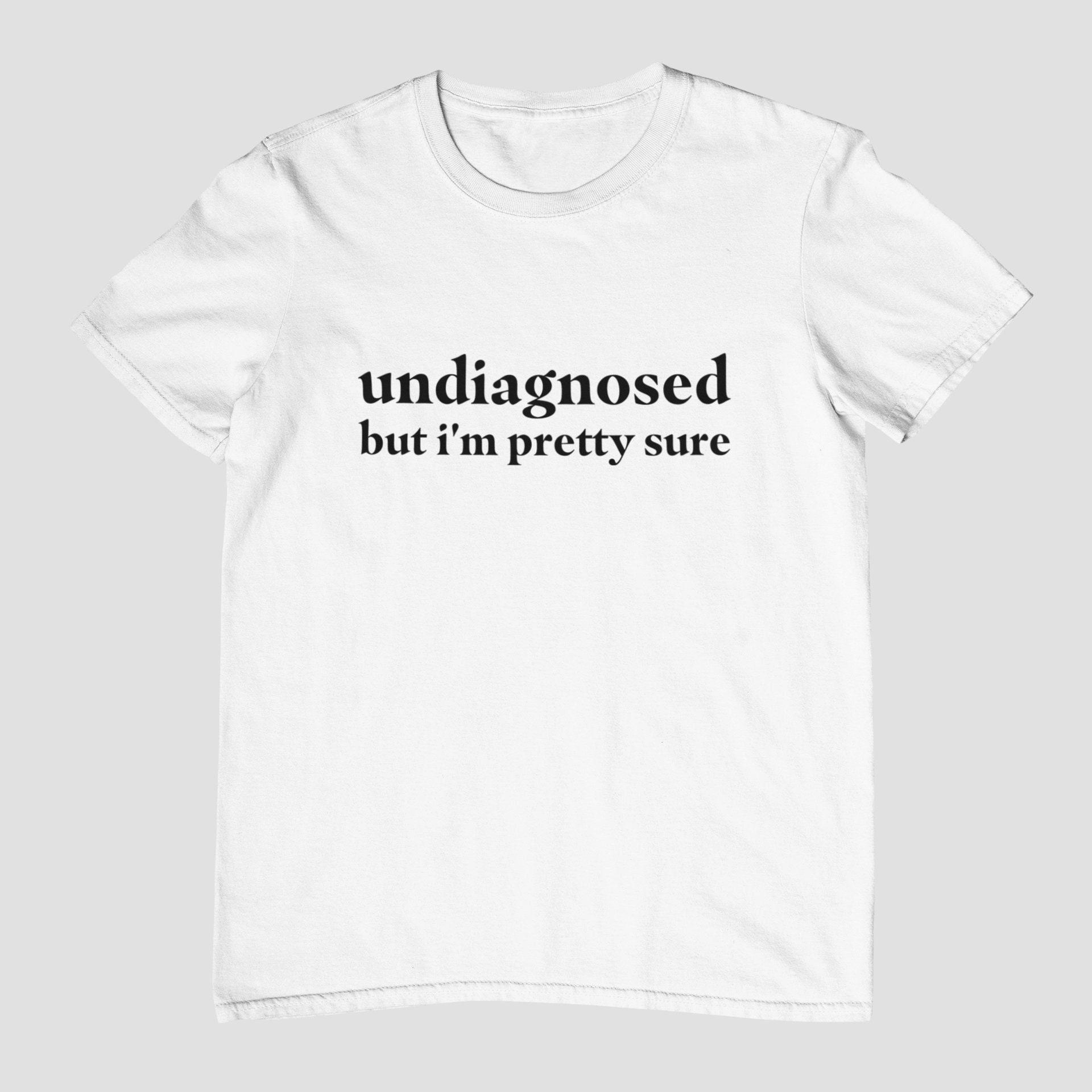 Undiagnosed But I m Pretty Sure Unisex Women Men T Shirts Sayings Mental Health Shirt Cotton Tops S белый