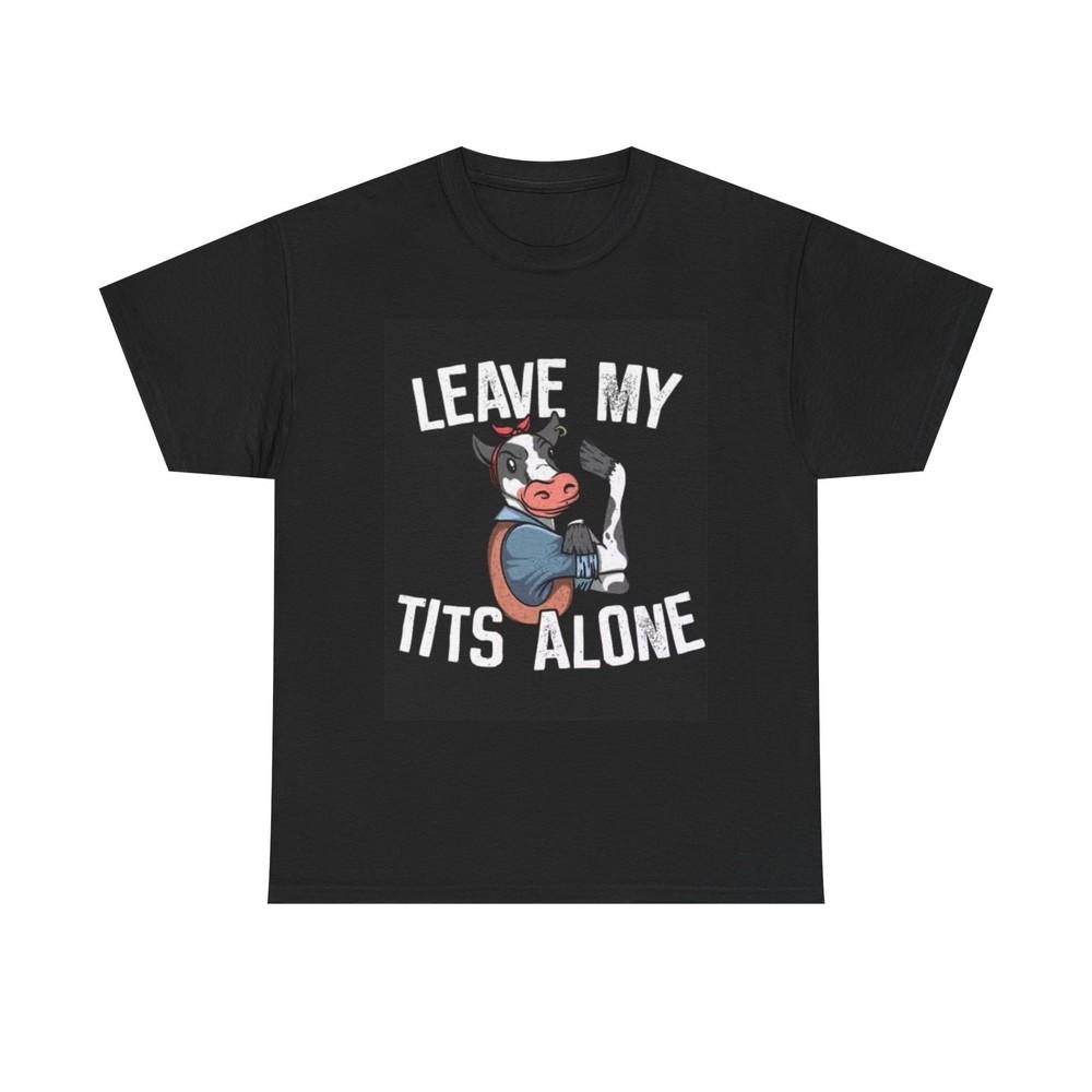 Leave My Tits Alone Funny Cow Graphic T Shirt Jokes Unisex Heavy Cotton Tee Unisex T-Shirt XXXL