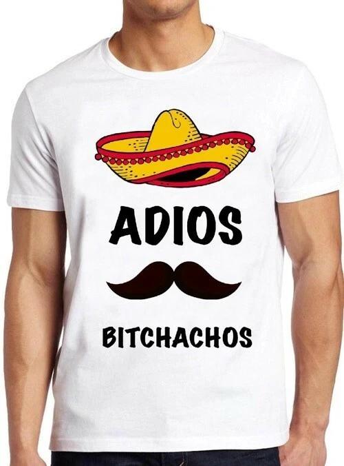 Adios Bitchachos Funny Mexican Art Graphic Design Cool Gift Tee T Shirt M250 XXXXL