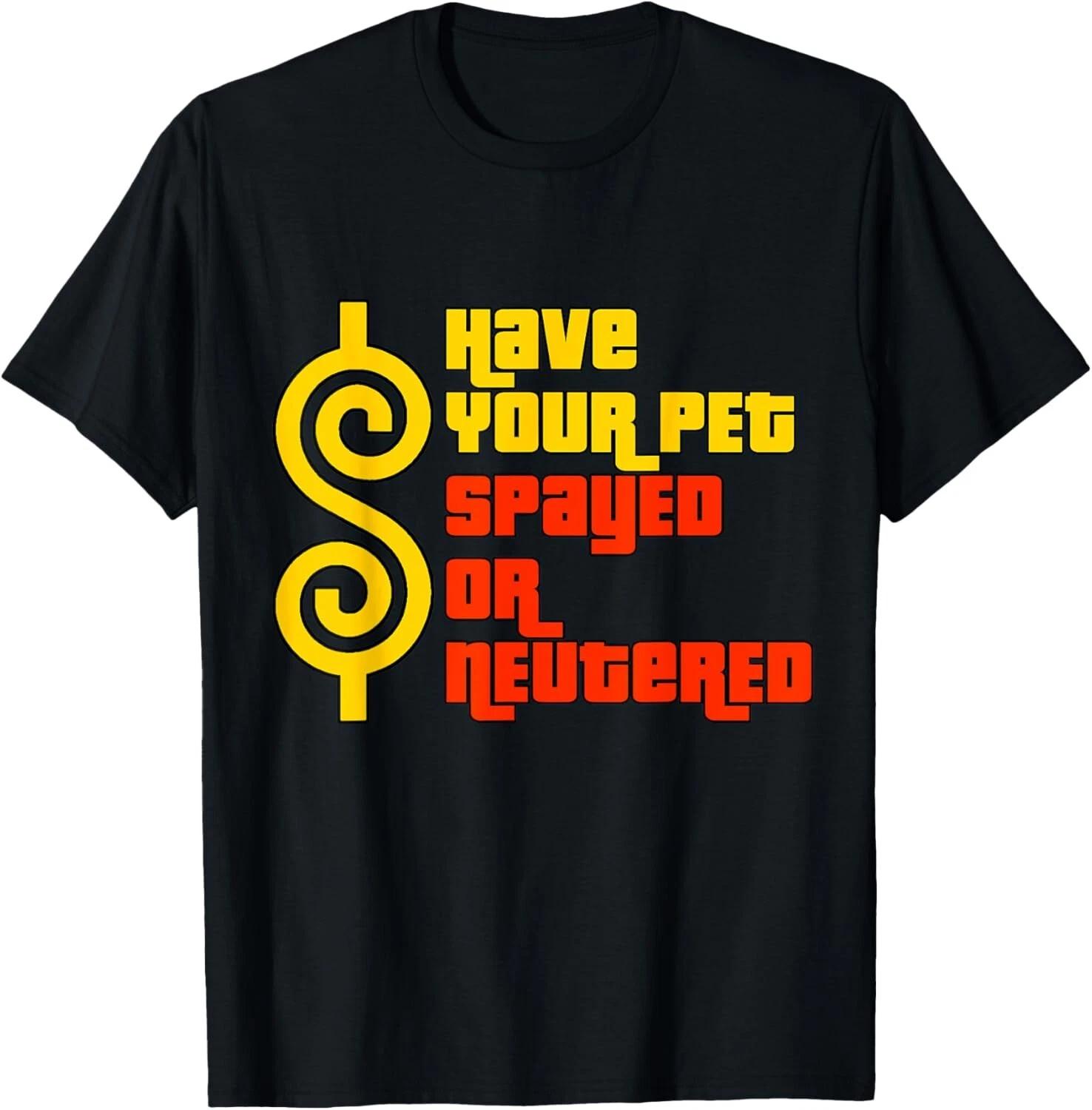 Have Your Pet Spayed or Neutered - Right Game Show Tee Gift Unisex T-Shirt 4XL
