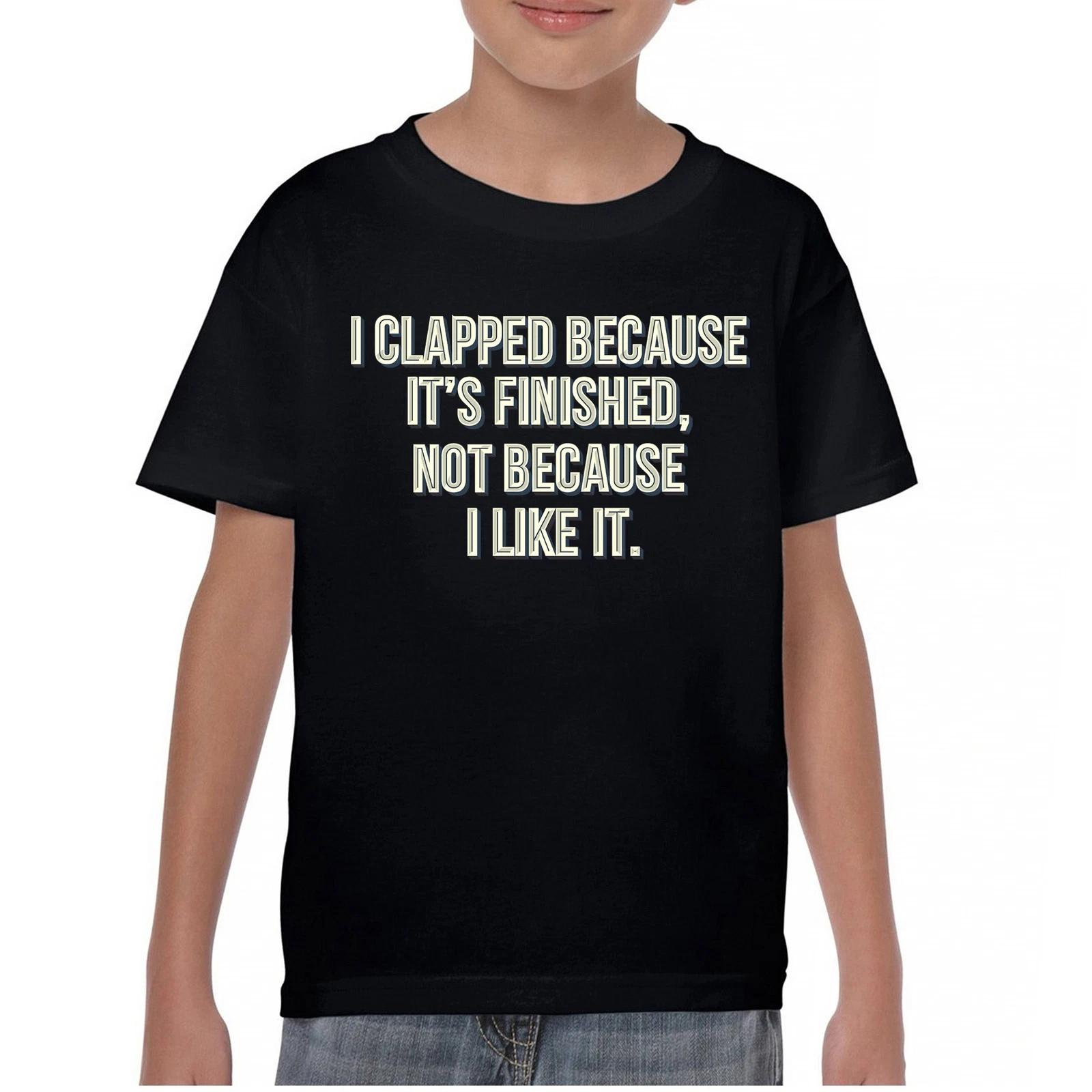 I Clapped Because It s Finished Not Because I Like It Youth kids boys T-Shirt Funny Kids 140
