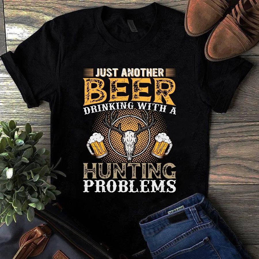 Men s and Women s T-shirts Just Another Beer Drinking With Hunting Problems Gift XXXXL