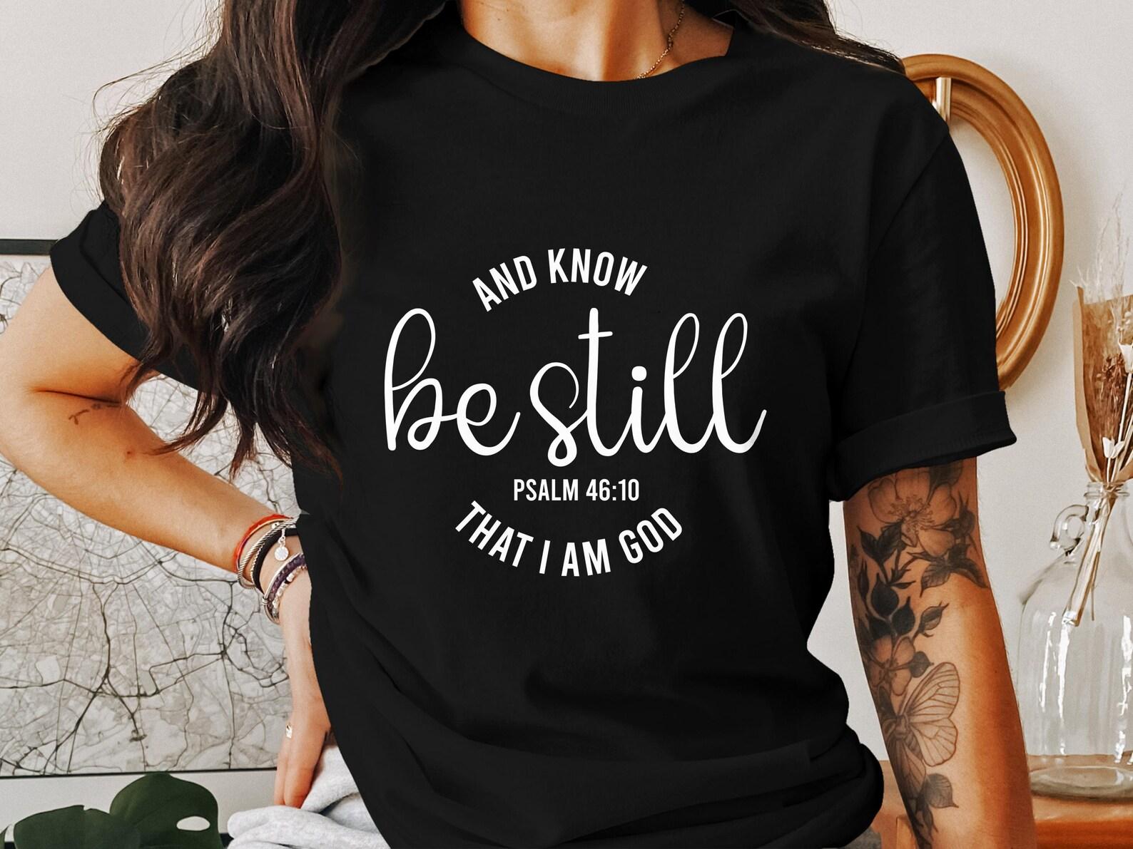 Be Still Psalm 46 10 T-Shirt, Christian Shirt, Jesus Shirt, Faith Shirt, Bible Verse Shirt, Religious Tee, God Shirt, Spiritual Gift S