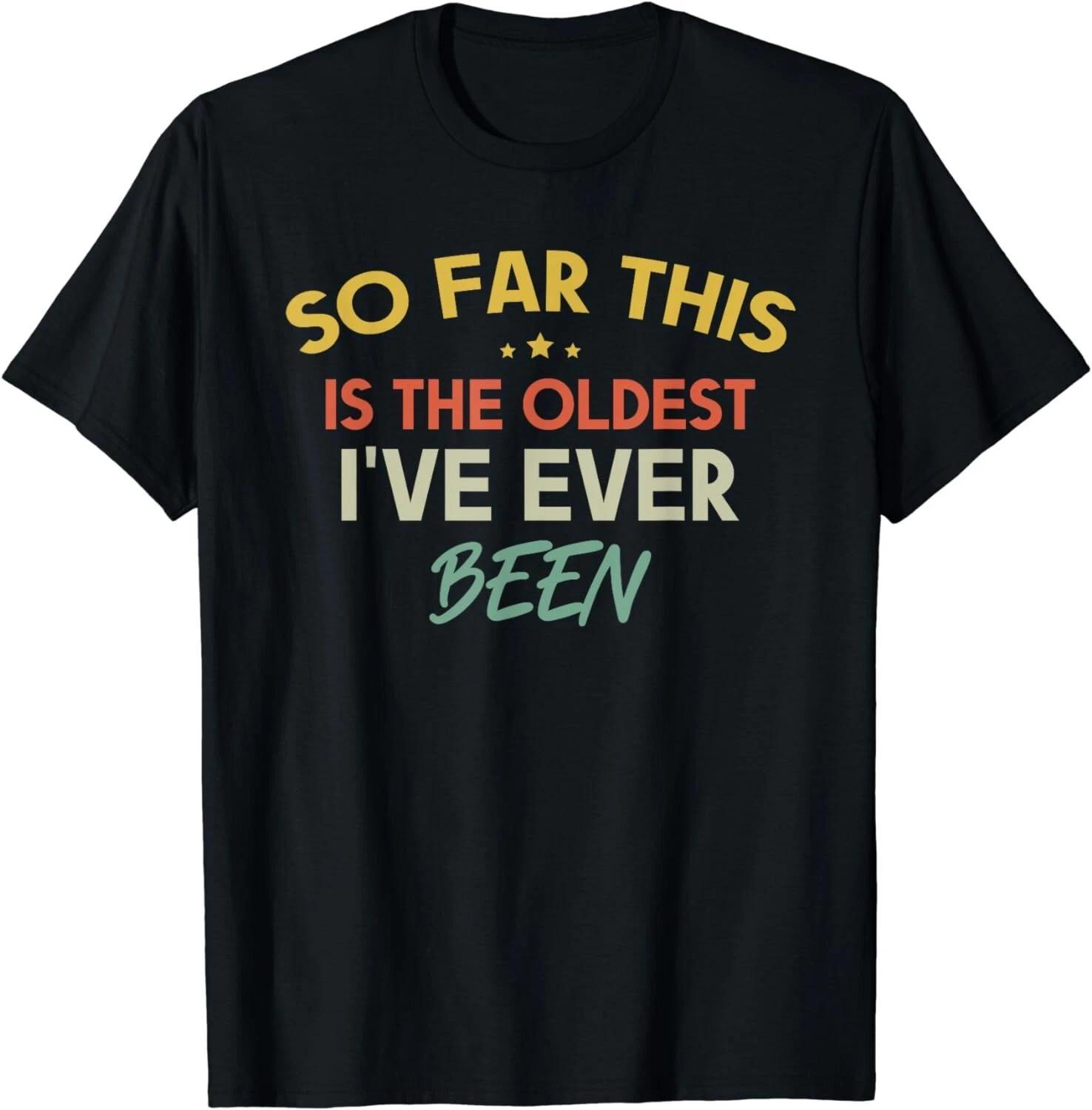

So far this is the oldest I ve ever been Funny Quote Outfit Gift Unisex T-Shirt S