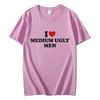I Love Medium Ugly Men Funny Meme Tshirt High Quality Fashion Oversized Tshirts Men Women Casual Cotton Short Sleeve T Shirt