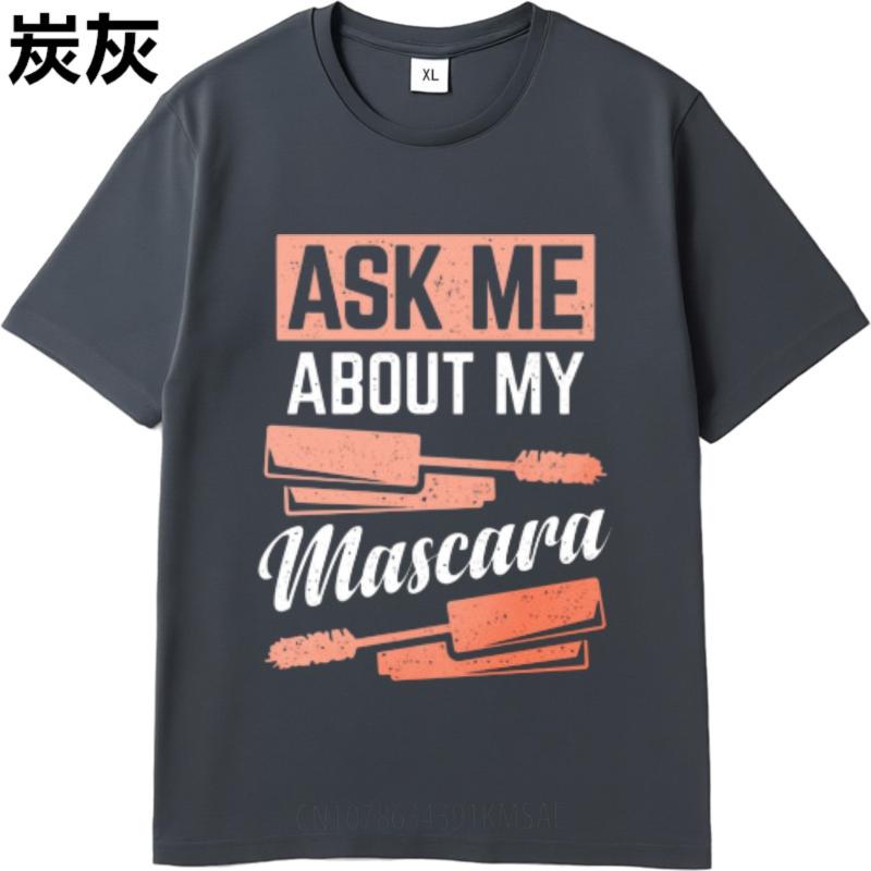Plus Size Tshirt Soft For man Oneck t shirt Casual Ask Me About My Mascara Cool For her Tee shirt Quick Dry Shirt Essential Tee