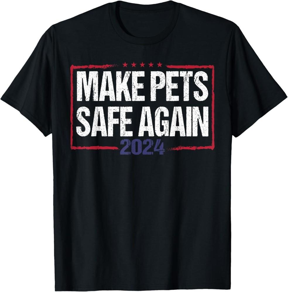 Make pets Safe Again Funny 2024 Presidential Election T-Shirt Unisex T-Shirt XXL