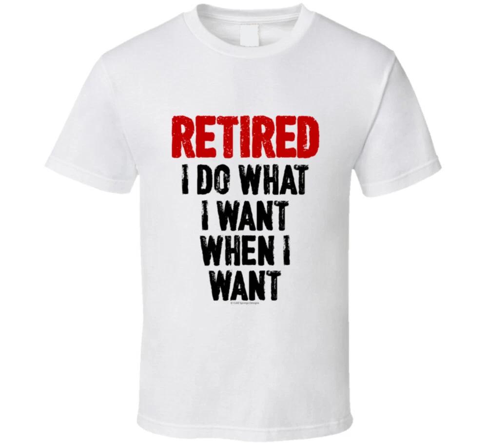 Retired I Do What I Want When I Want Funny Gift T Shirt XL