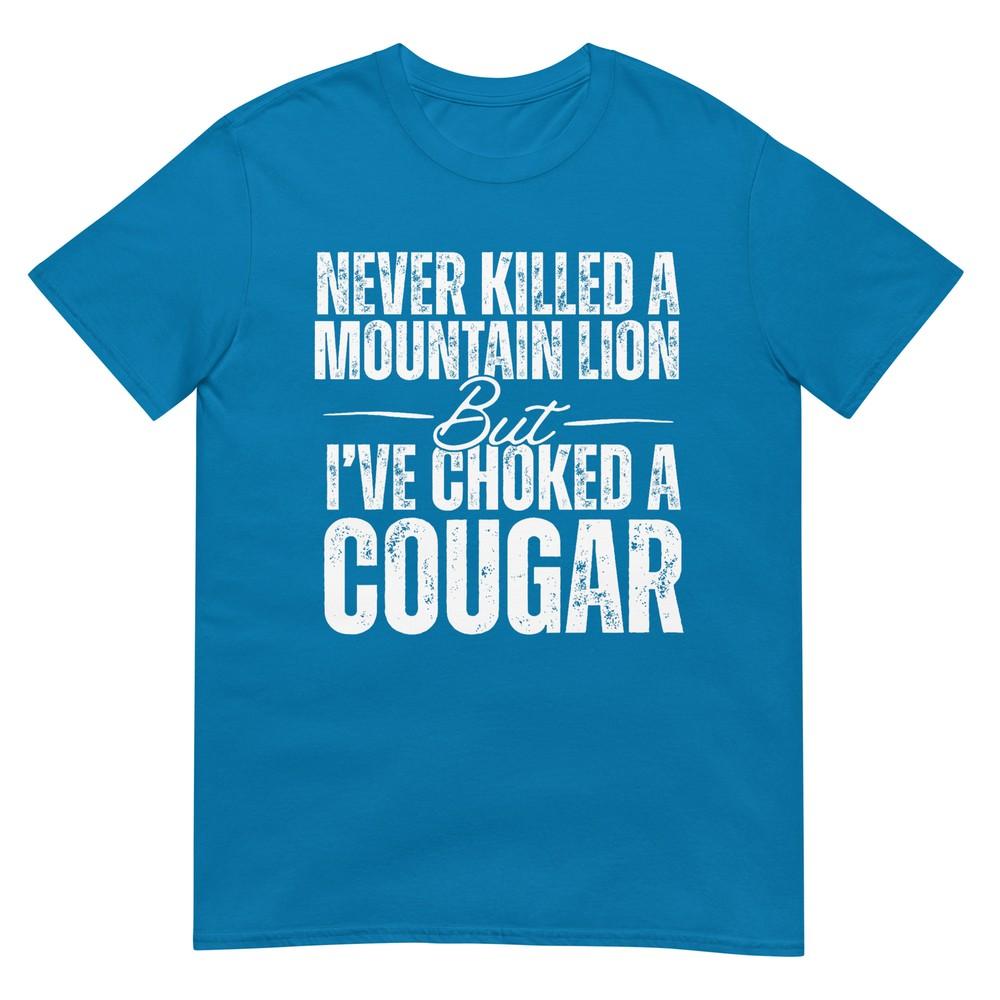 Never Killed A Mountain Lion But Ive Choked A Cougar Tshirt