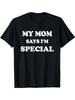My Mom Says I'm Special Funny T-shirt