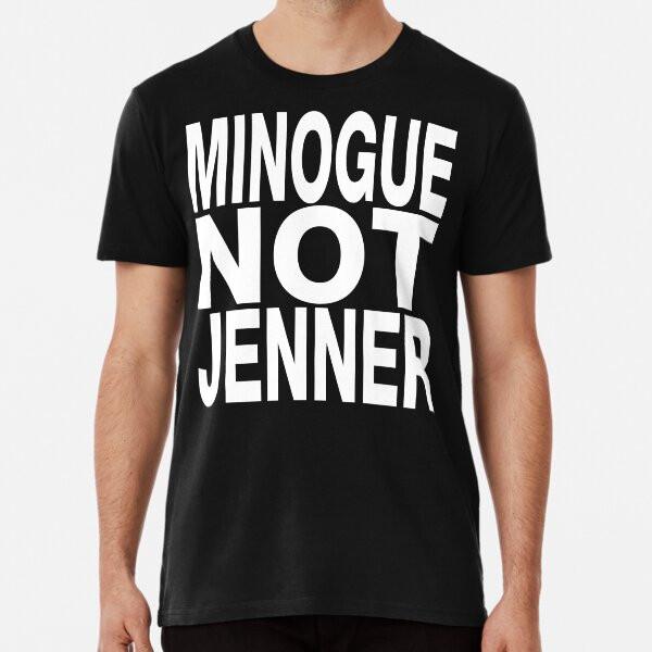 

MINOGUE NOT JENNER Premium T-Shirt S to 5XL Made in the AU/USA T-Shirt 4XL