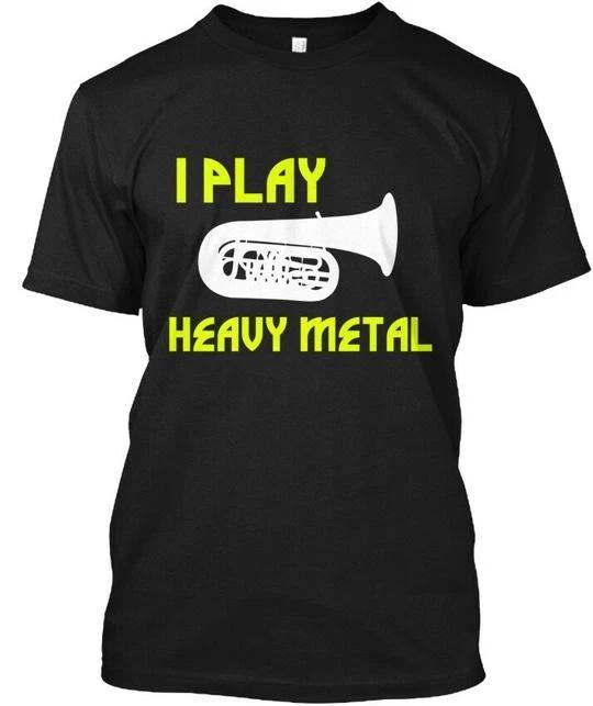 

Tuba I Play Heavy metals - TTshirt Made in the USA Size S to 5XL XL