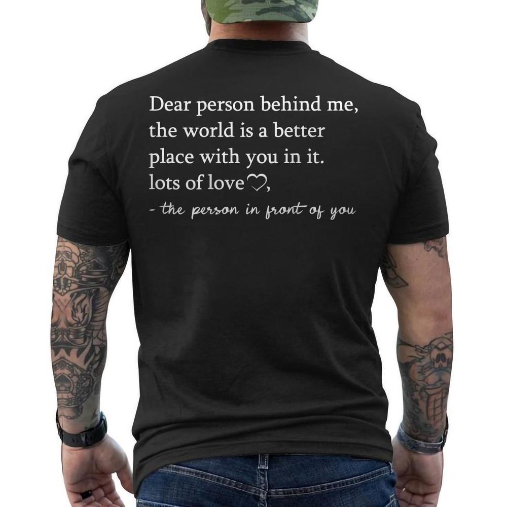 To The Person Behind Me Dear Person Behind Me You Matter ON BACK Tshirt XXXXL