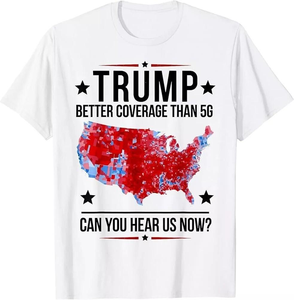 2025/Trump Better Coverage Than 5G Can You Hear us Now Politics T-Shirt s?a Unisex T-Shirt XL