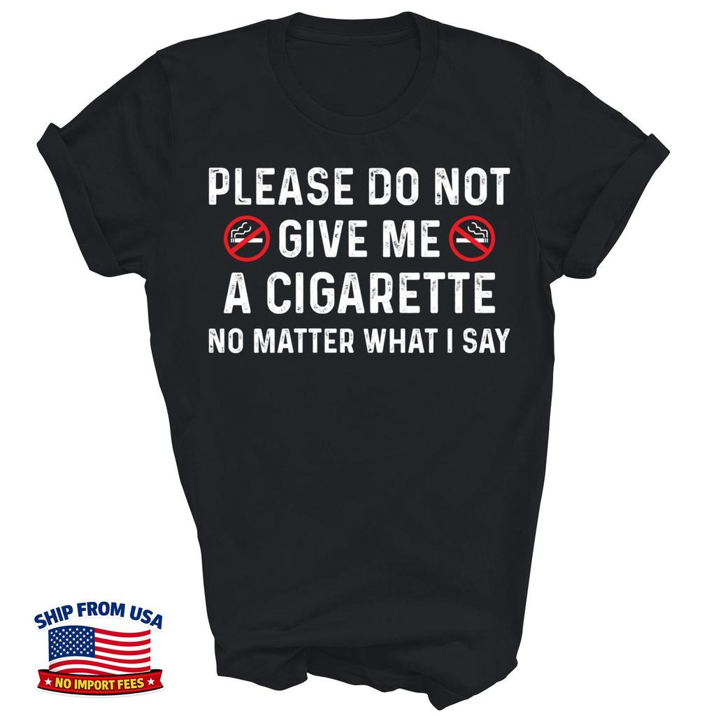Please Do Not Give Me A Cigarette No Matter What I Say Unisex Shirt Gift