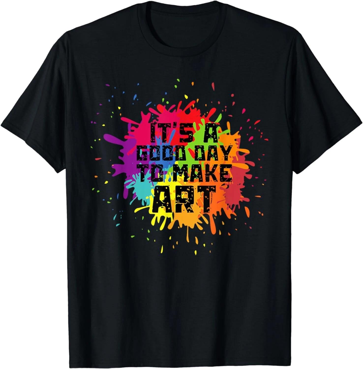 It s a Good Day to Make ArT-Shirt Artist Art Maker Teacher Gift Unisex T-Shirt S