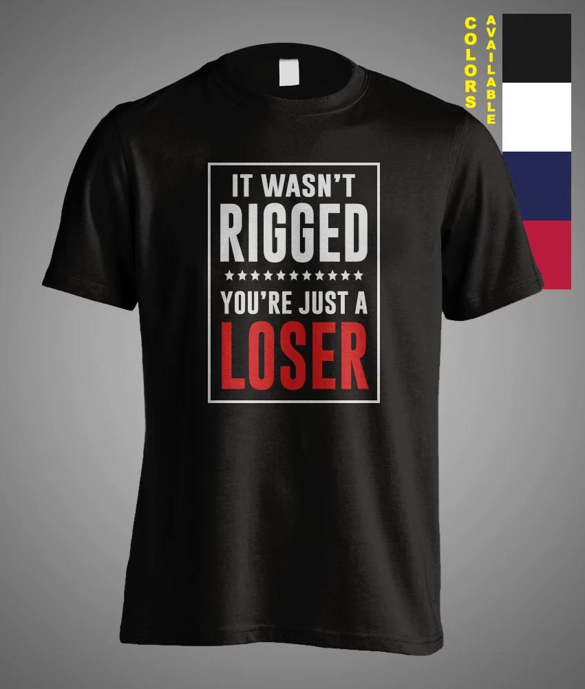 It Wasn t Rigged You re Just A Loser Satire Sarcastic Politic Funny Gift T-Shirt XL