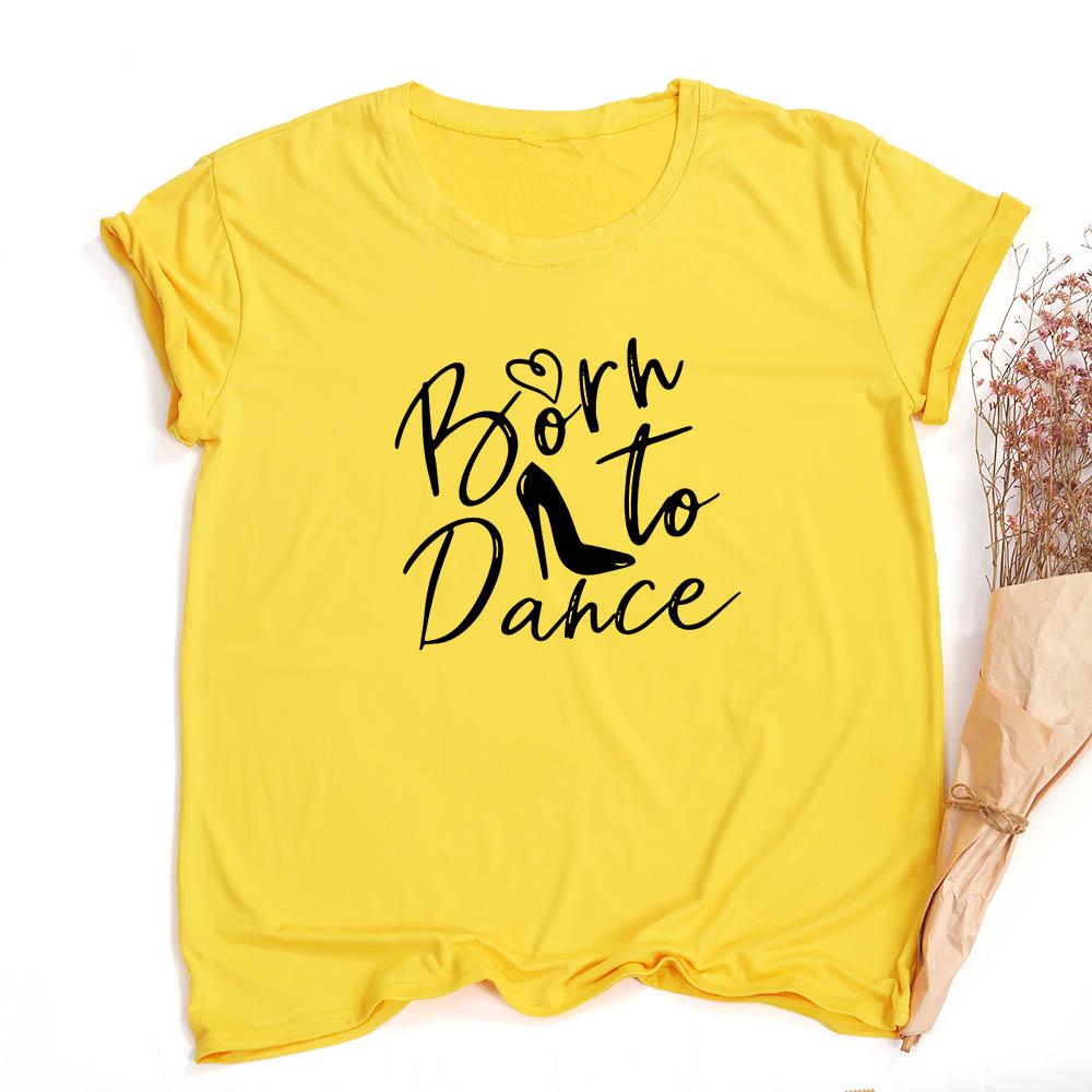 Fashion Born To Dance Letters Print Women Tshirt Casual Dancing Ballet O Neck Summer Harajuku T