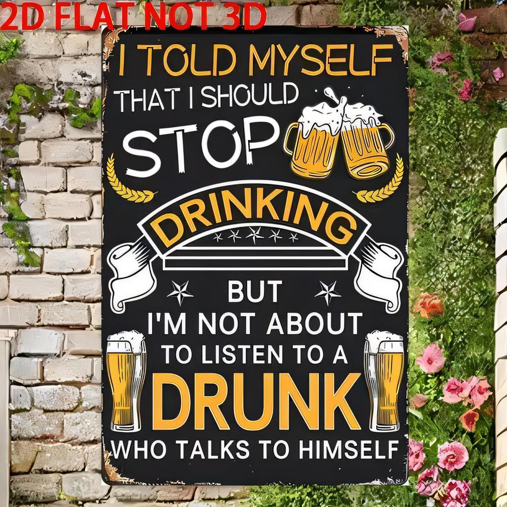 Tin Sign I Told Myself That I Should Stop Drinking But Im Not About To Listen To A Drunk Who Talks To Himself Funny Bar Pub Gara