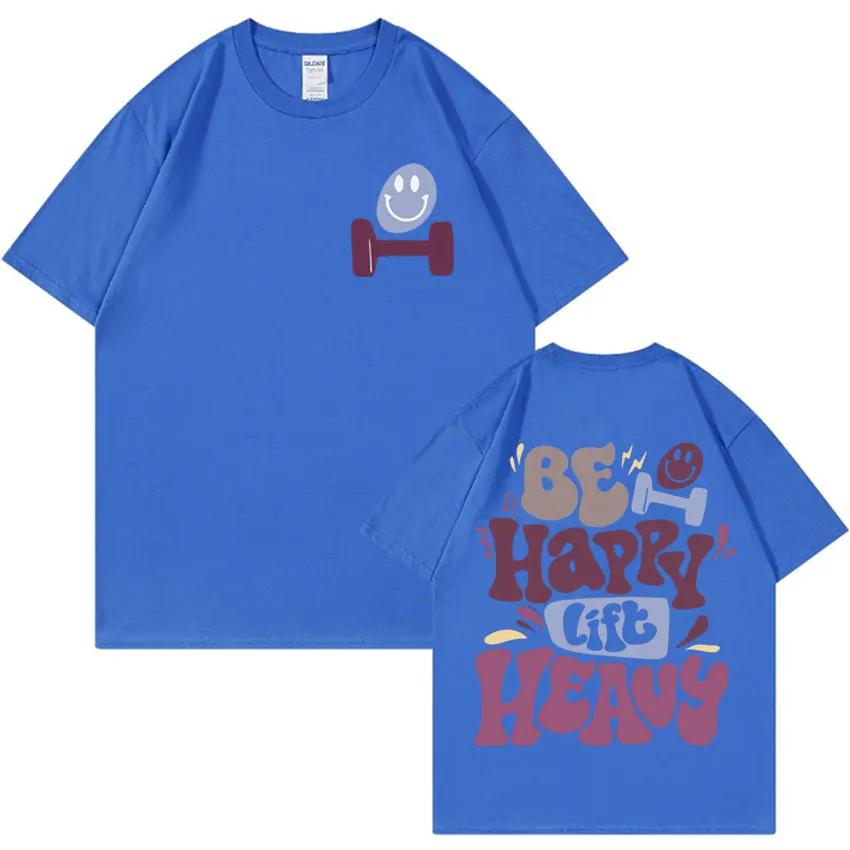 Be Happy Lift Heavy Funny Weightlifting Gym T Shirts Men Women Vintage Hip Hop Oversized Tshirt Casual Cotton Short Sleeve Tees