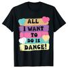 Funny All I Want To Do Is Dance Hip Hop HipHop Dancer Breakdancing TShirt Men Women Clothing Fashion T Shirts Cotton Tops