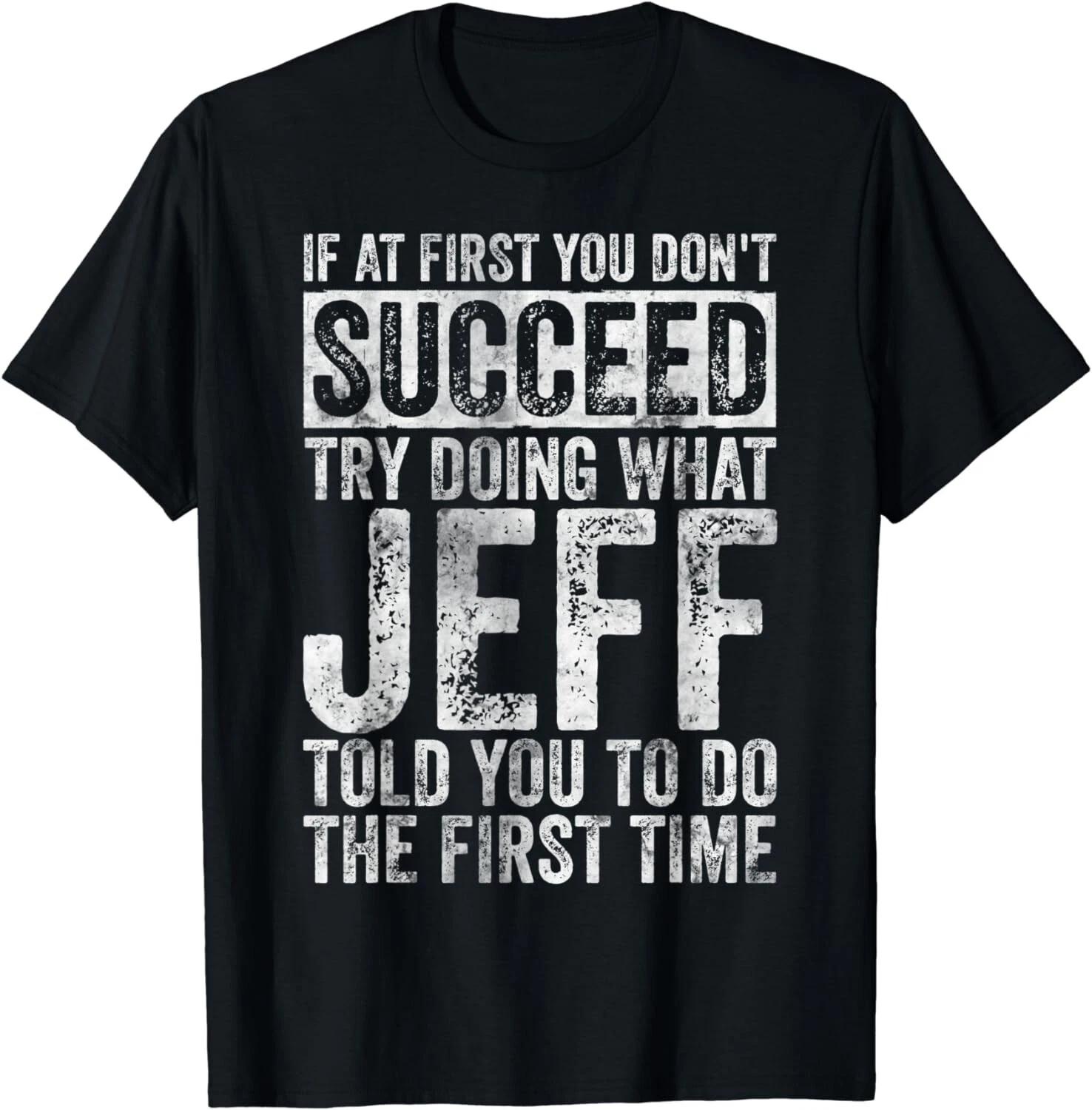 

If At First You Don t Succeed Try Doing What Jeff Gift Unisex T-Shirt 4XL