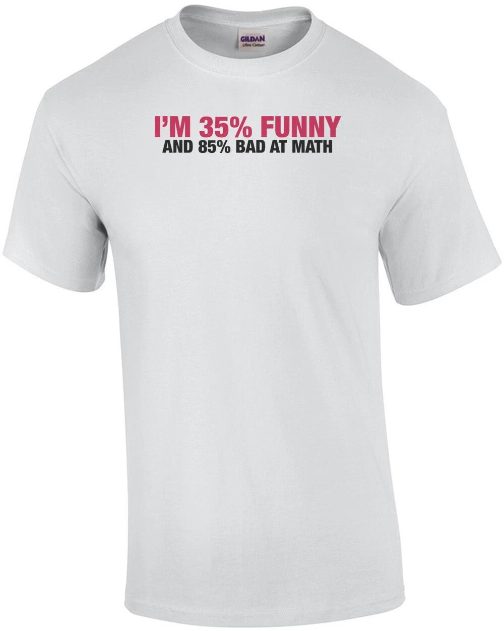 I m 35 Percent Funny And 85% Bad At Math Shirt shirt S