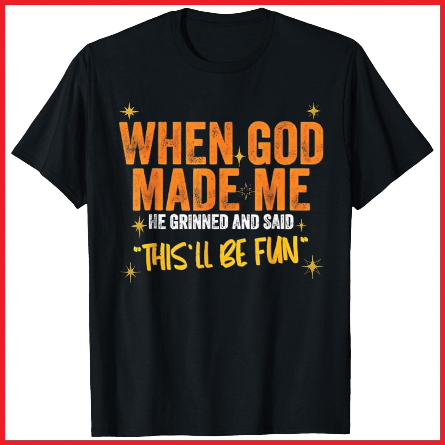 When God Made Me He Said This Will Be Fun Funny Quote Black Cotton T-Shirt S-5XL S
