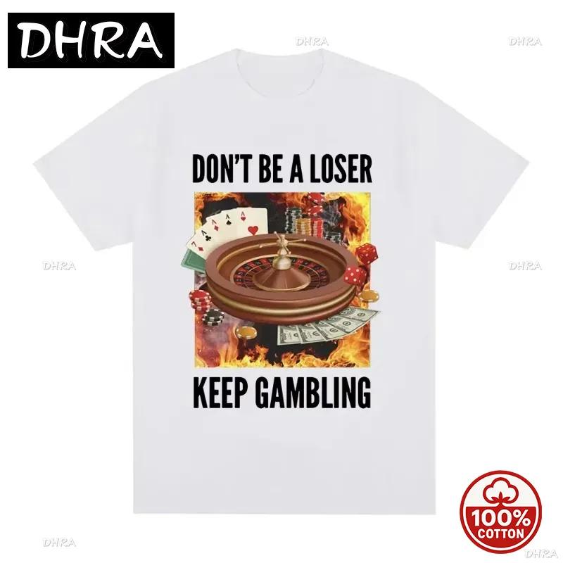Dont Be A Loser Keep Gambling T Shirt Humor Tee Funny Gift Meme Unisex Offensive Women TShirt Satire Shirt New Satire Clothing S