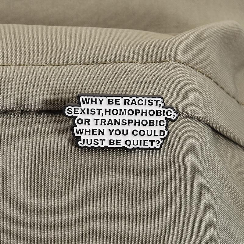 Warum rassistisch, sexistisch, homophob, transphob sein, wenn man auch einfach still sein könnte Emaille-Anstecknadeln Brosche Abzeichen Schmuck Geschenk für Freunde