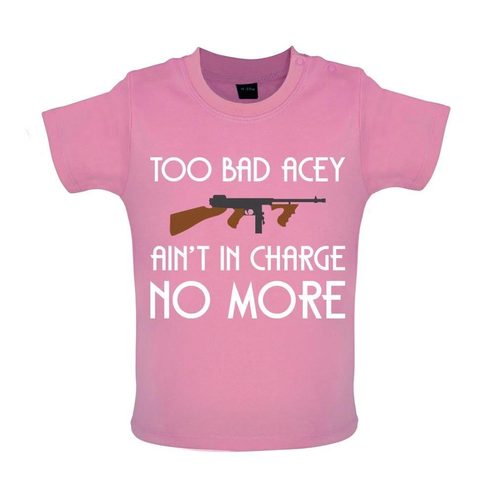 

Too Bad Acey Aint In Charge No More - Baby Kids Boys Girls Unisex T-Shirt / Babygrow - Film Quote Funny 160