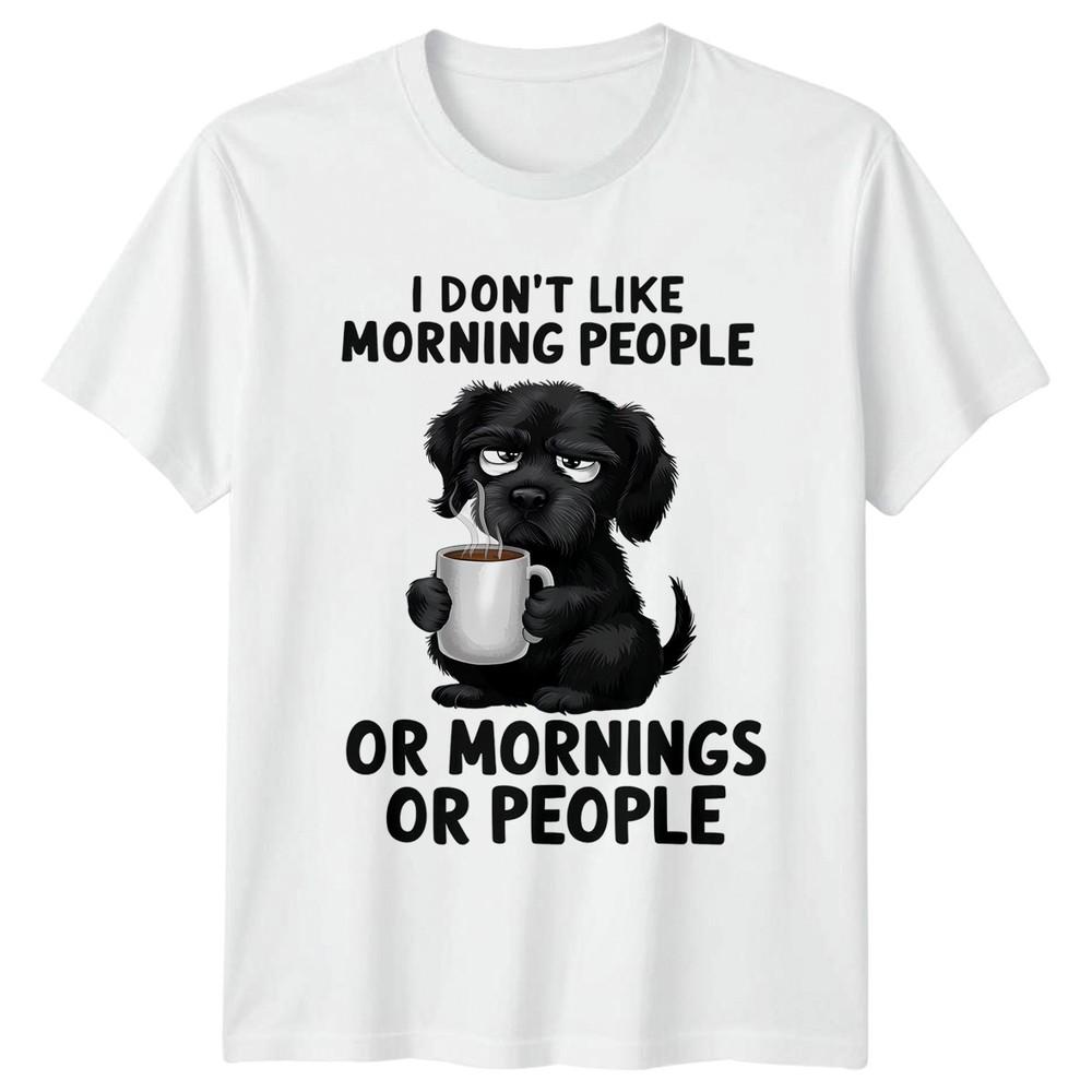 I Dont Like Morning People Or Mornings Or People Grumpy Humour Dog Unisex Tee S