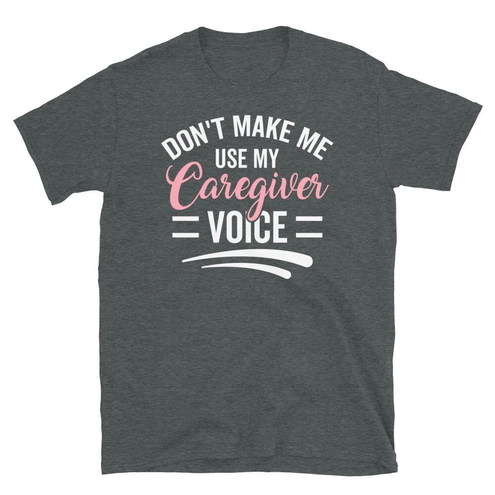 

Don’t Make Me Use My Caregiver Voice Support Worker Short-Sleeve Unisex T-Shirt S