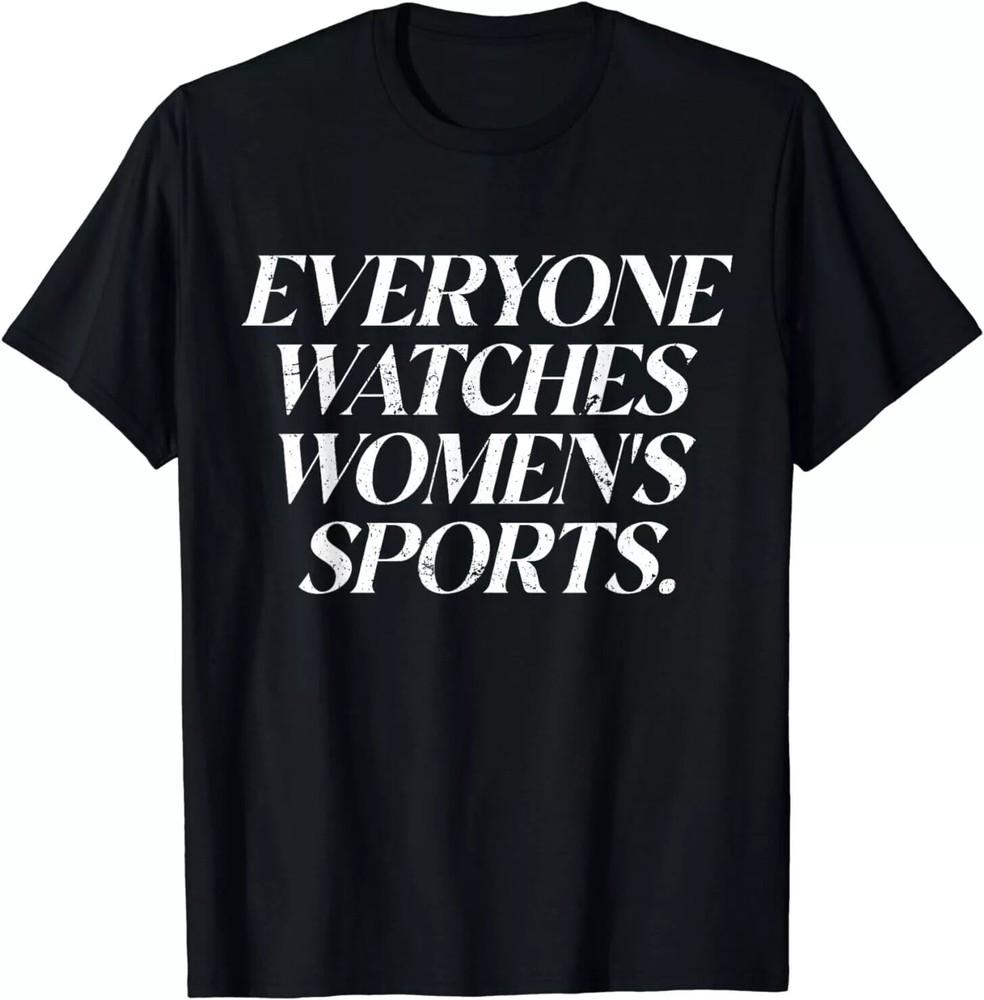 Everyone Watches Women s Sports Feminist Statement Unisex T-shirt Unisex T-Shirt XL
