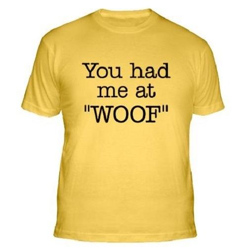 

You had me at Woof T Shirt Tee Small- 5XL available Dog Lover animal rights S