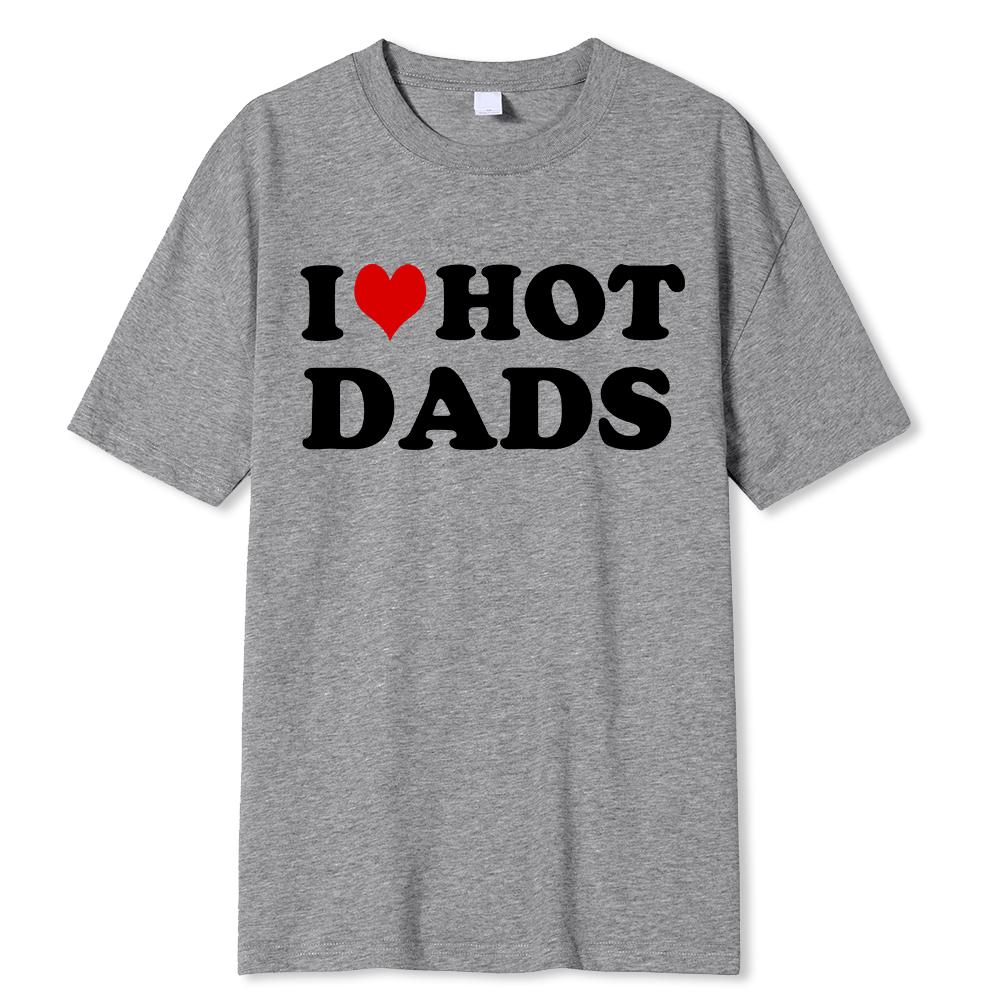 Funny I Love Hot Dads Red Heart T Shirts Graphic Streetwear Short Sleeve O-Neck Harajuku T-shirt Men/Women Clothing