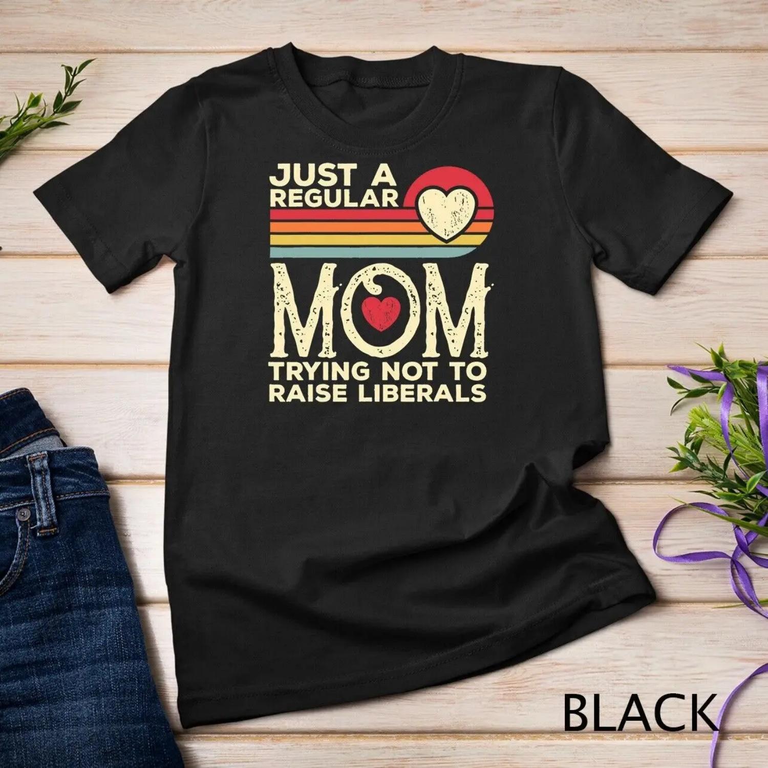 

Just A Regular Mom Trying Not To Raise Liberals Mother_s Day T shirt S