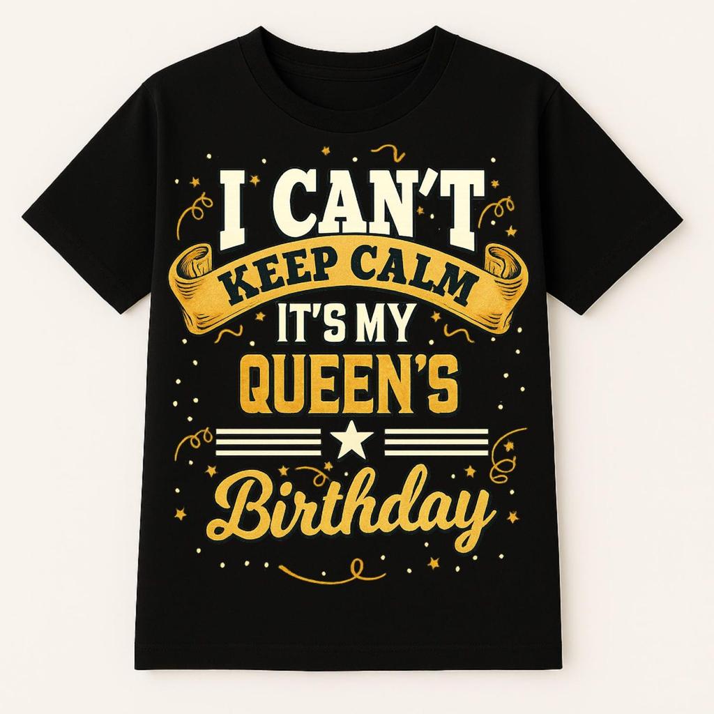 Funny Birthday Shirt I Can't Keep Calm Its My Queens Birthday Tee Mom Dad Birthday Shirt