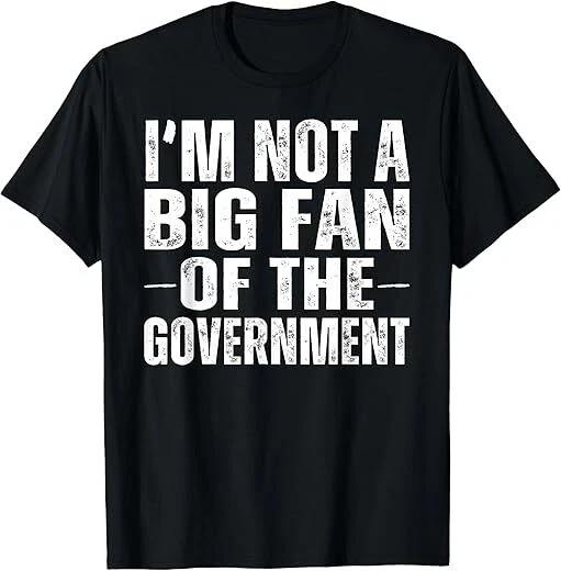 I m Not A Big Fan Of The Government Funny Best Tee S-3XL XS