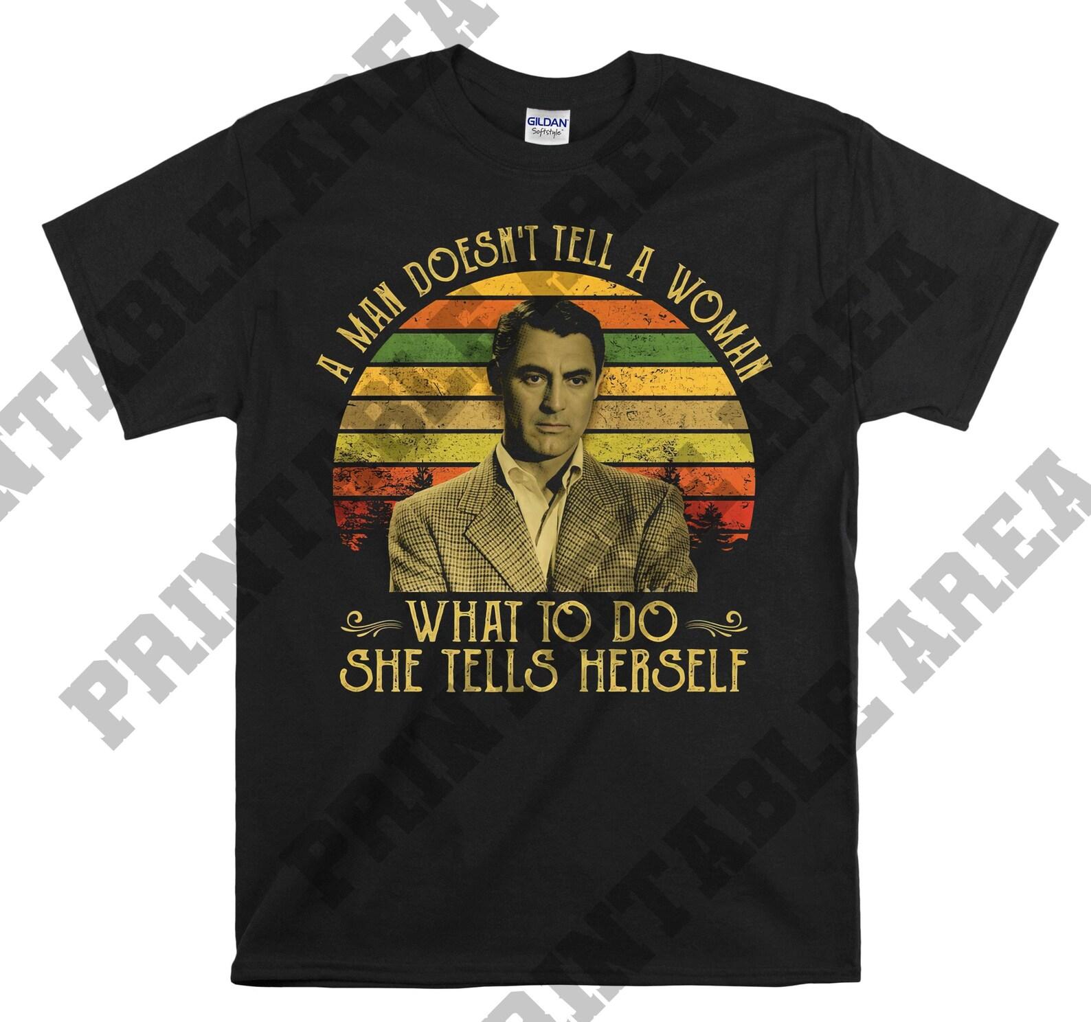 Cary Grant Vintage A Man Doesn t Tell A Woman What To Do She Tells Herself Men Unisex T shirt, T shirt, T shirt MO82 3XL