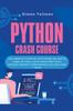 Bok Python Crash Course : The Complete Step-By-Step Guide On How To Come Up Easily With Your First Data Science Project From Scratch In Less Than 7 Days