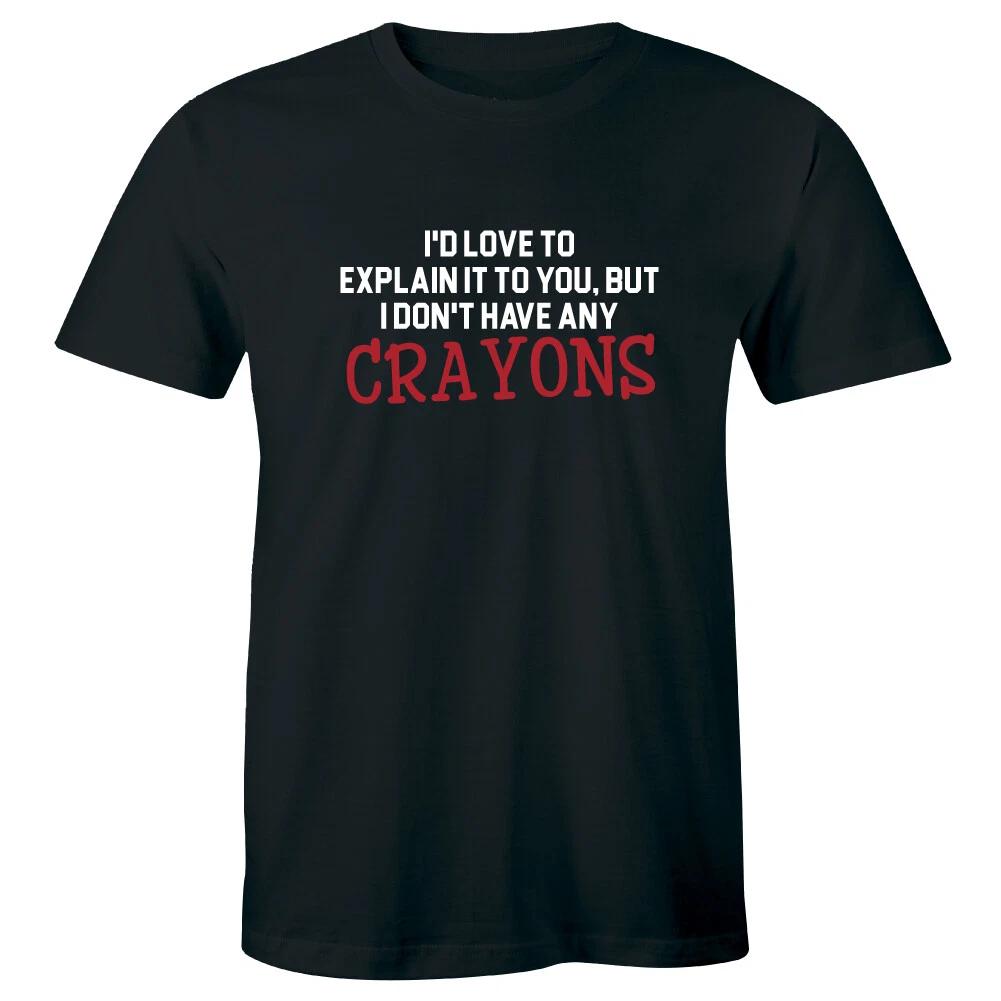 

I d Love To Explain It To You But I Don t Have Any Crayons Funny Men s T-Shirt S