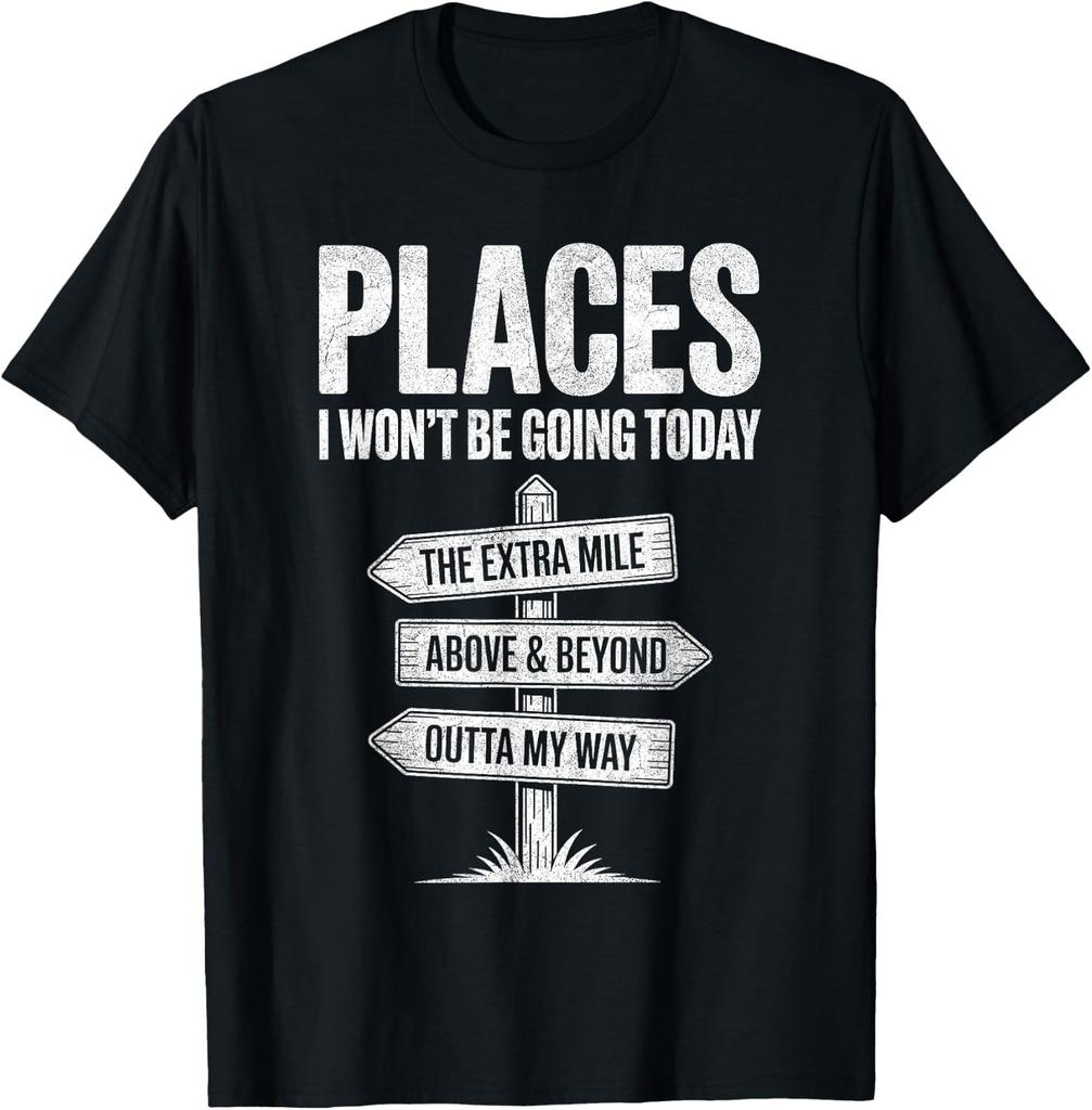 Places I Won_t Be Going Today Shirt Funny Sarcastic Quote T-Shirt