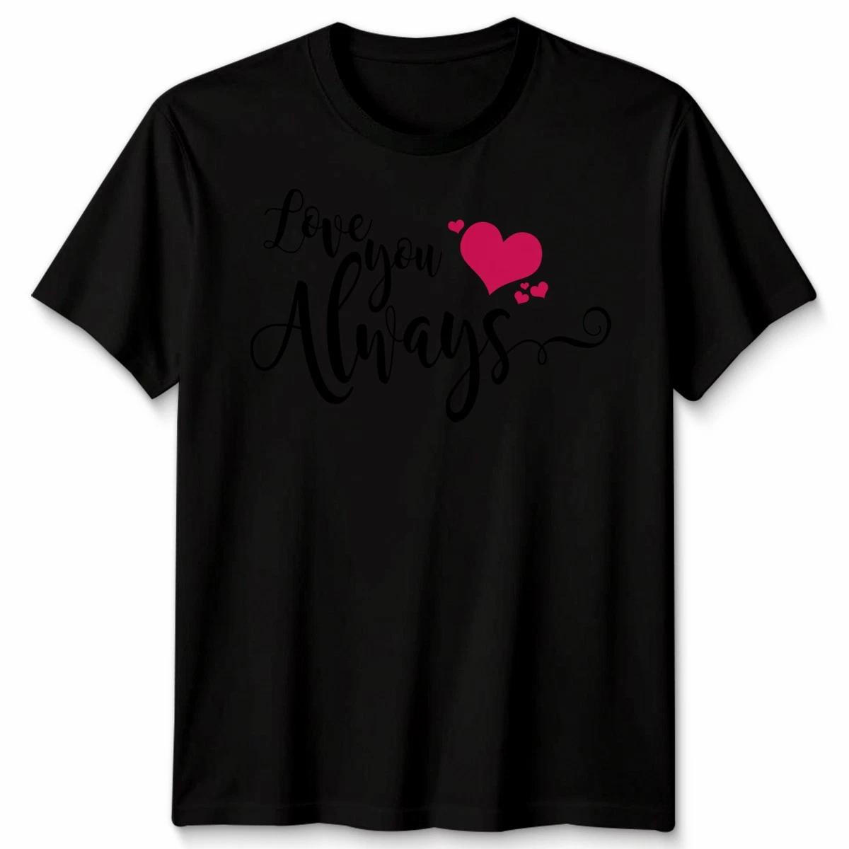 

Love You Always Shirt Couples Anniversary Valentine Present Him Her Men Women 3XL