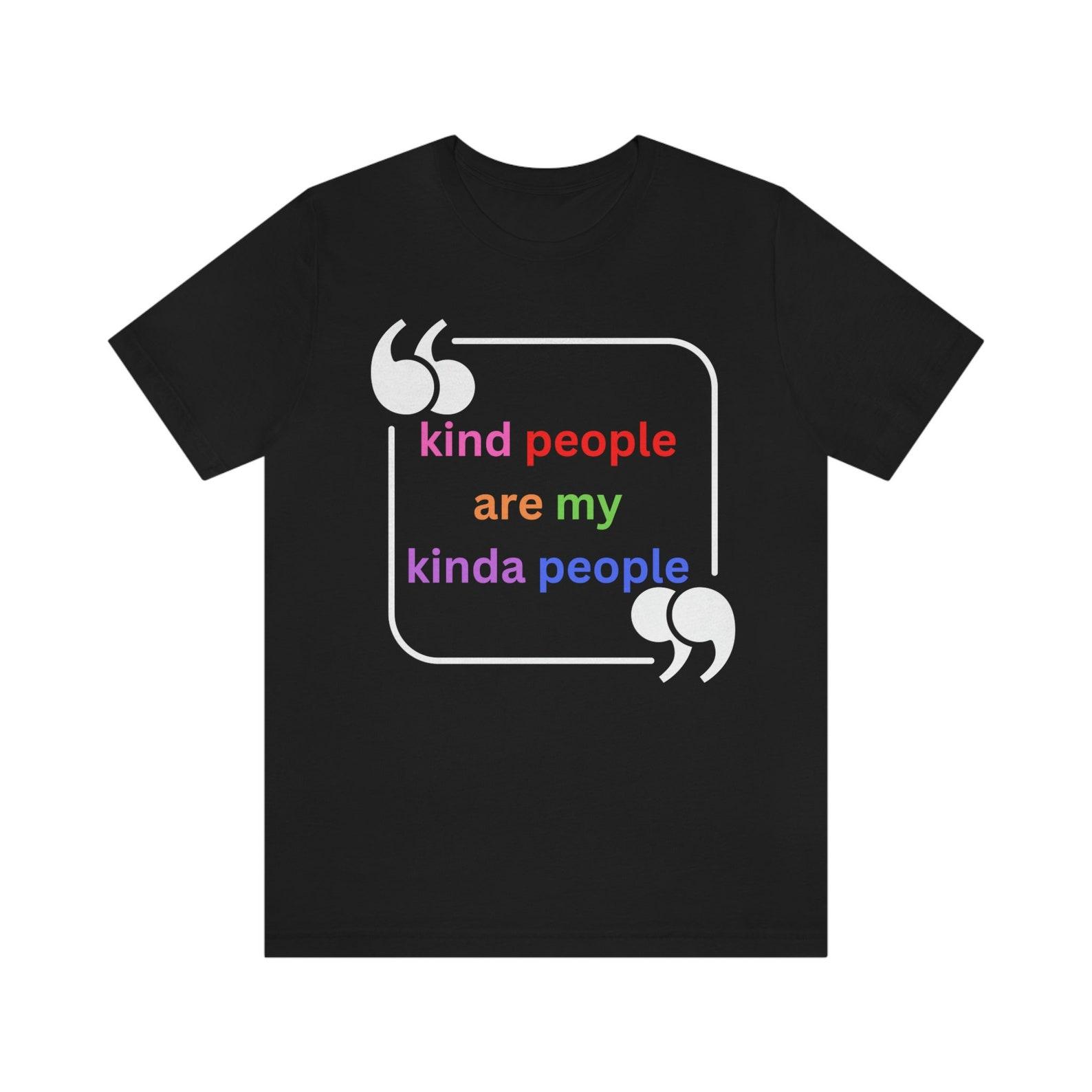 Kind People are my Kind of People; Kindness Shirt, Be kind, Inspirational Shirt, Hope Shirt, Positive Shirt, Positivity T-Shirt, Graphic Tee 4XL